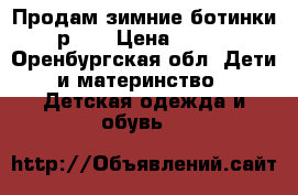 Продам зимние ботинки р 28 › Цена ­ 950 - Оренбургская обл. Дети и материнство » Детская одежда и обувь   